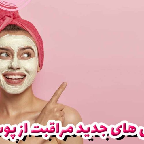 روش های جدید مراقبت از پوست